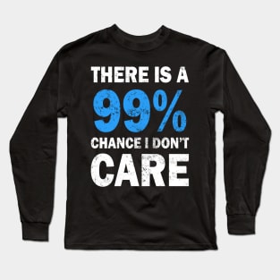 There Is A 99% Chance I Don't Care Long Sleeve T-Shirt